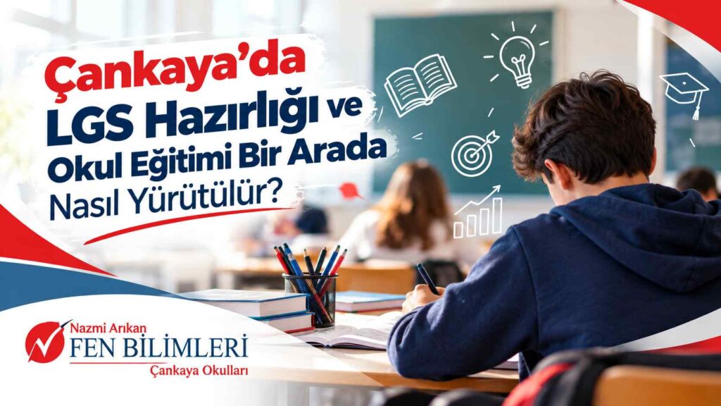 Çankaya’da LGS Hazırlığı ve Okul Eğitimi Bir Arada Nasıl Yürütülür?